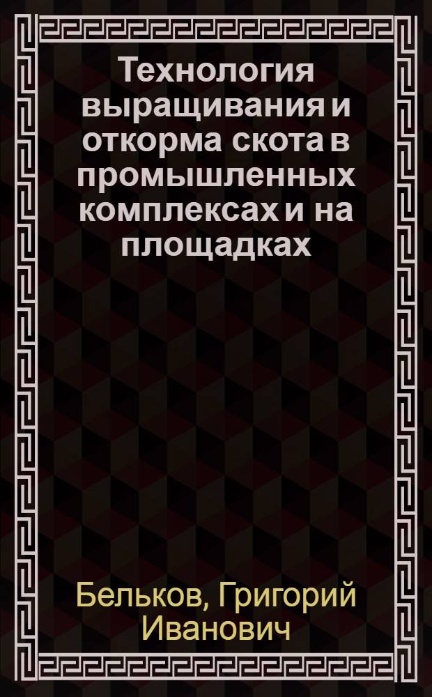 Технология выращивания и откорма скота в промышленных комплексах и на площадках