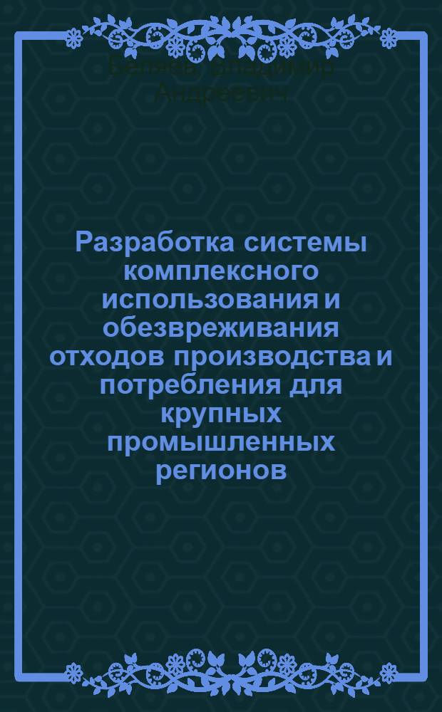 Разработка системы комплексного использования и обезвреживания отходов производства и потребления для крупных промышленных регионов : (На прим. г. Москвы) : Автореф. дис. на соиск. учен. степ. к. т. н