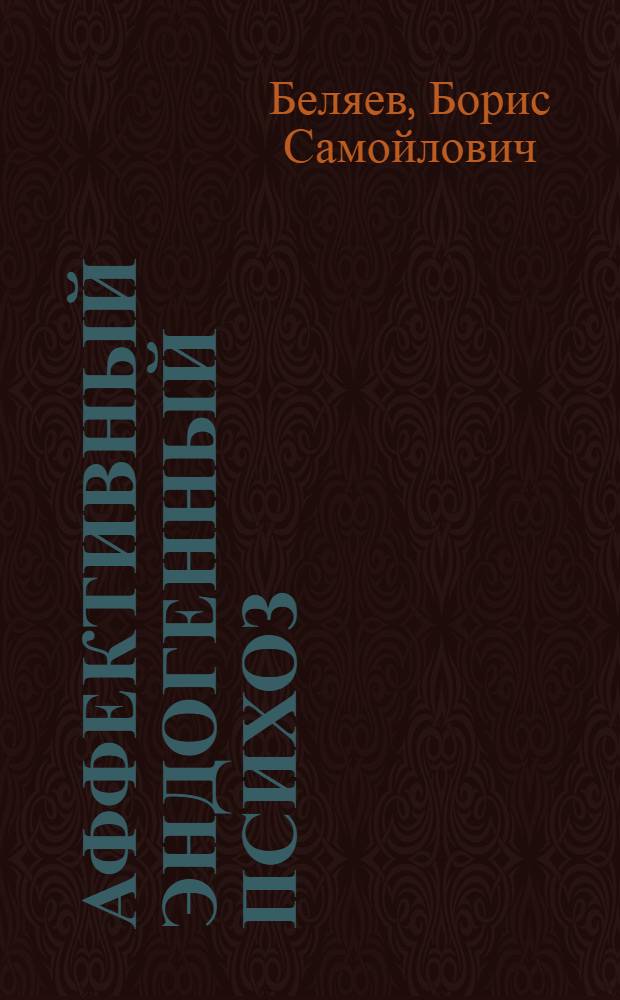 Аффективный эндогенный психоз : (Клиника, патогенез, систематика) : Автореф. дис. на соиск. учен. степ. д-ра мед. наук : (14.00.18)