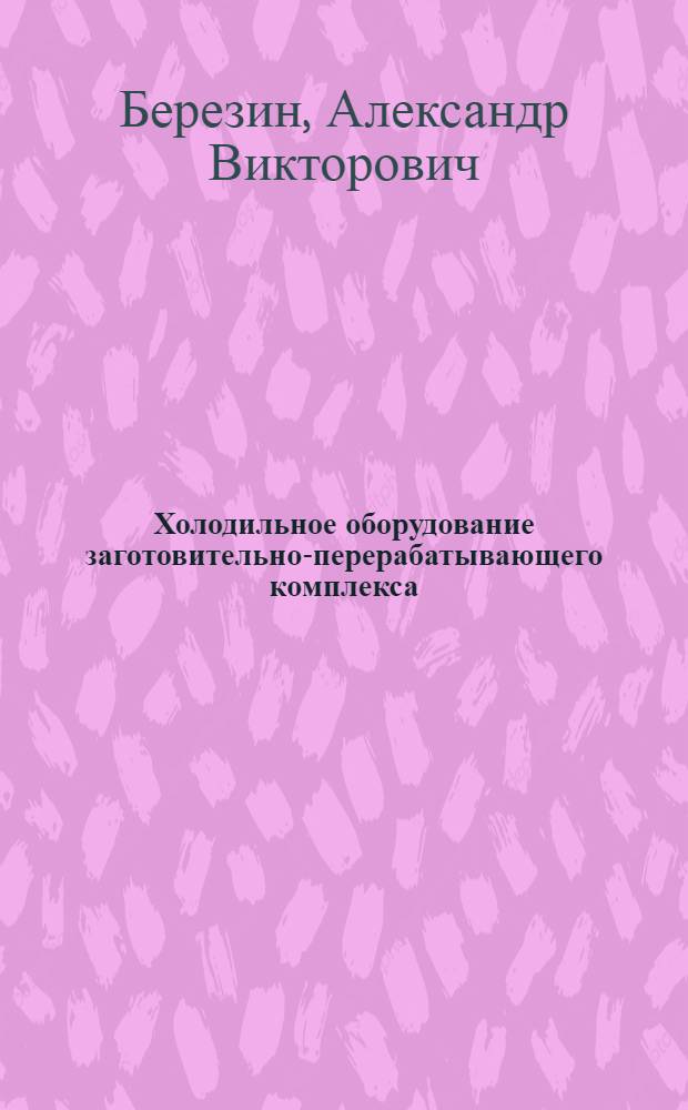 Холодильное оборудование заготовительно-перерабатывающего комплекса : Лекция для студентов кооп. вузов и слушателей ФПК