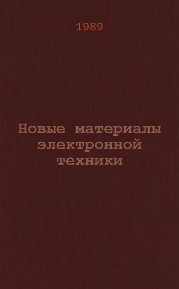Новые материалы электронной техники : Учеб. пособие для студентов по спец. "Физика и технология материалов и компонентов электрон. техники" и "Конструирование радиоаппаратуры"