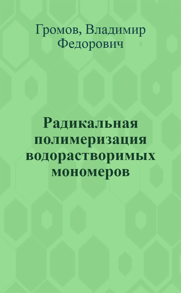 Радикальная полимеризация водорастворимых мономеров : Автореф. дис. на соиск. учен. степ. д. х. н