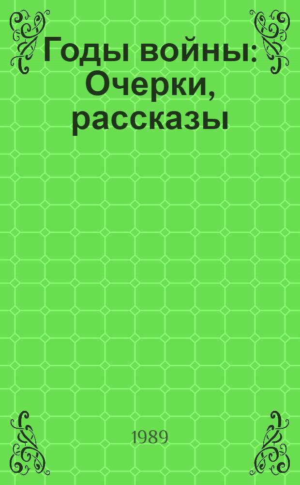 Годы войны : Очерки, рассказы