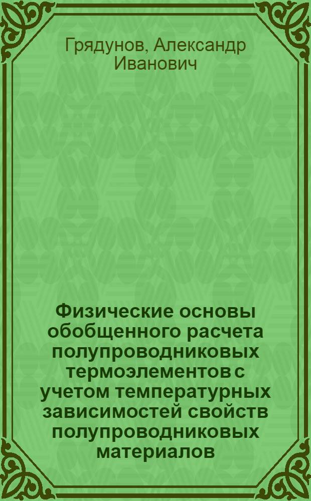 Физические основы обобщенного расчета полупроводниковых термоэлементов с учетом температурных зависимостей свойств полупроводниковых материалов