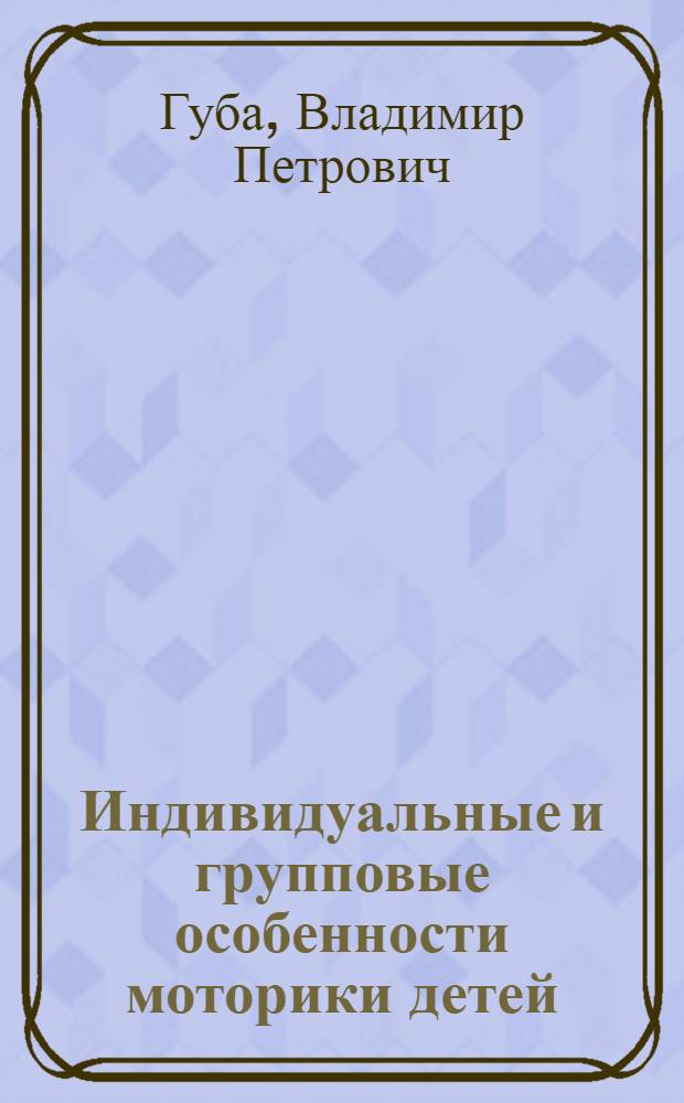 Индивидуальные и групповые особенности моторики детей : Учеб. пособие для студентов ин-тов физ. культуры