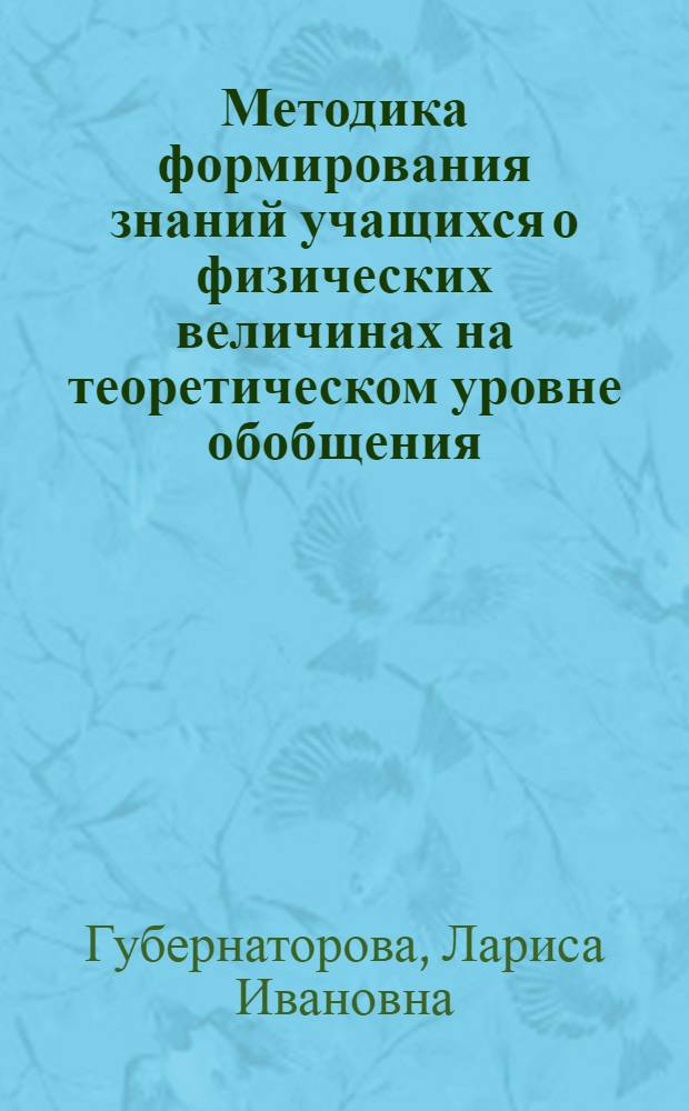 Методика формирования знаний учащихся о физических величинах на теоретическом уровне обобщения : Автореф. дис. на соиск. учен. степ. канд. пед. наук : (13.00.02)