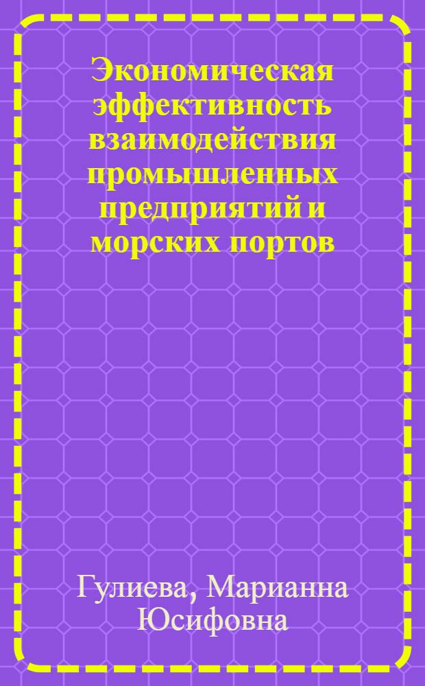 Экономическая эффективность взаимодействия промышленных предприятий и морских портов : Автореф. дис. на соиск. учен. степ. канд. экон. наук : (08.00.21; 08.00.23)