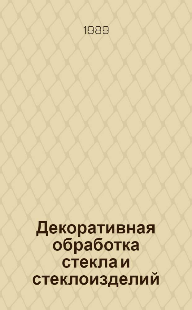 Декоративная обработка стекла и стеклоизделий : Учеб. для ПТУ