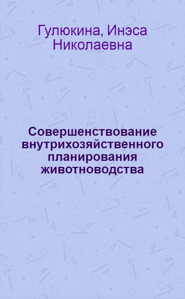 Совершенствование внутрихозяйственного планирования животноводства : Автореф. дис. на соиск. учен. степ. канд. экон. наук : (08.00.22)
