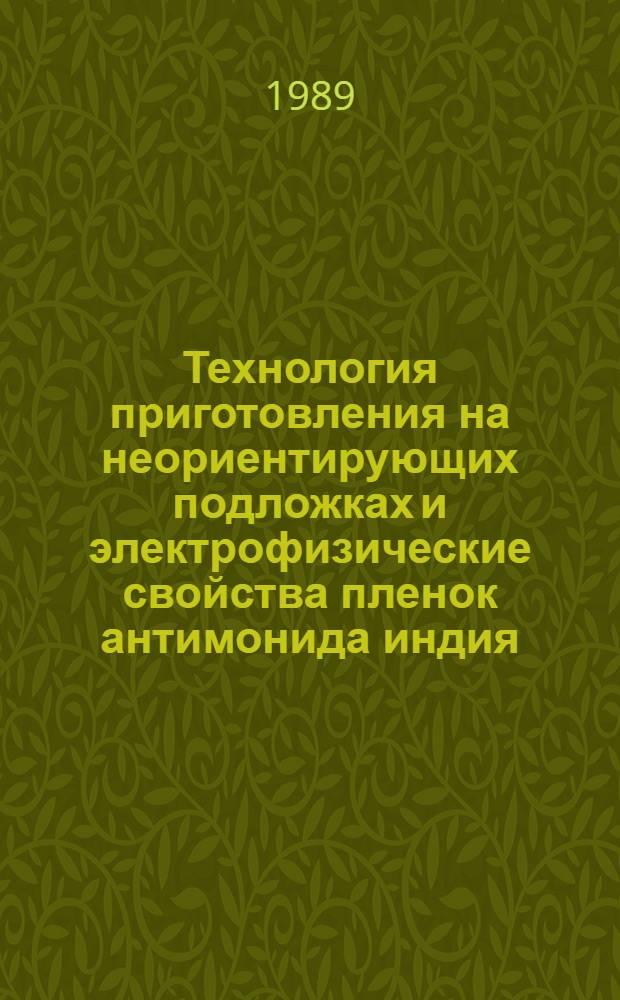 Технология приготовления на неориентирующих подложках и электрофизические свойства пленок антимонида индия, предназначенных для создания акустоэлектронных и гальваномагнитных приборов : Автореф. дис. на соиск. учен. степ. д. т. н