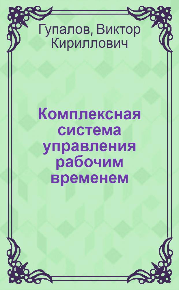 Комплексная система управления рабочим временем : Дис. на соиск. учен. степ. к. т. н. в форме науч. докл