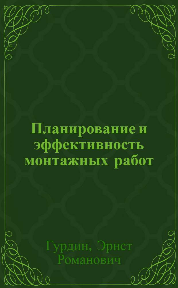 Планирование и эффективность монтажных работ : Пособие при обучении и повышении квалификации инж.-техн. работников и рабочих-монтажников