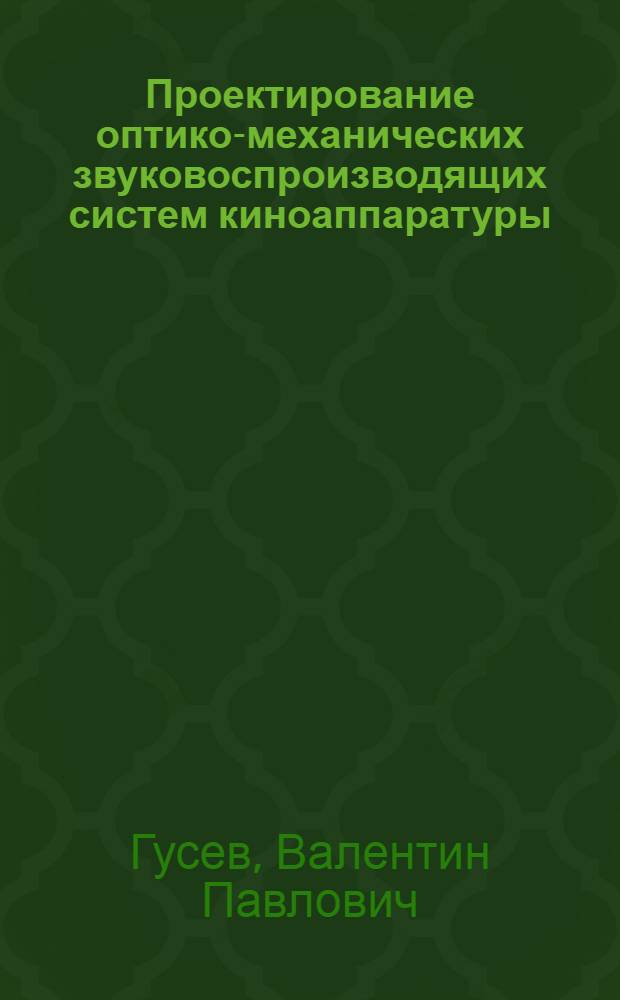 Проектирование оптико-механических звуковоспроизводящих систем киноаппаратуры : Учеб. пособие