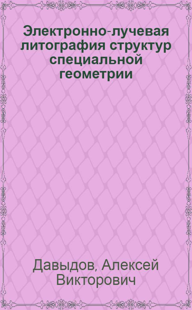 Электронно-лучевая литография структур специальной геометрии : Автореф. дис. на соиск. учен. степ. канд. физ.-мат. наук : (05.27.01)
