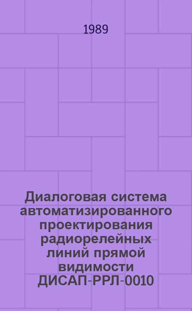Диалоговая система автоматизированного проектирования радиорелейных линий прямой видимости ДИСАП-РРЛ-0010 : Учеб. пособие для вузов связи по спец. 23.01, 23.06, 23.07