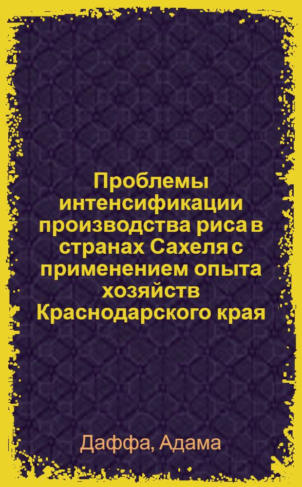 Проблемы интенсификации производства риса в странах Сахеля с применением опыта хозяйств Краснодарского края : Автореф. дис. на соиск. учен. степ. канд. экон. наук : (08.00.22; 08.00.14)