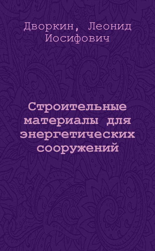 Строительные материалы для энергетических сооружений : Учеб. для энерг. и энергостроит. техникумов