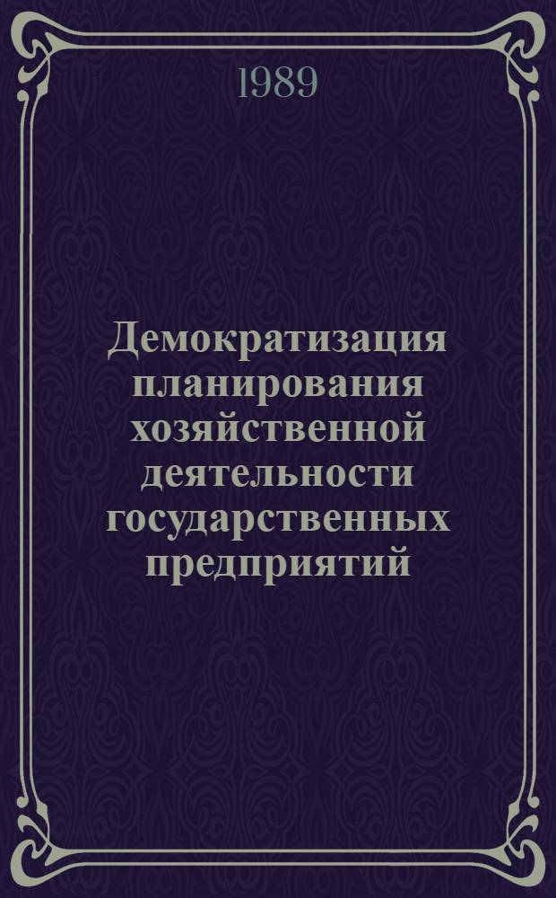 Демократизация планирования хозяйственной деятельности государственных предприятий : (Тез. респ. науч.-практ. конф., 12-13 дек. 1989 г.)