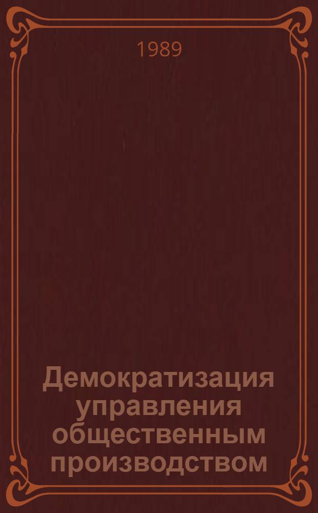 Демократизация управления общественным производством : (Материалы всесоюз. симпоз.)