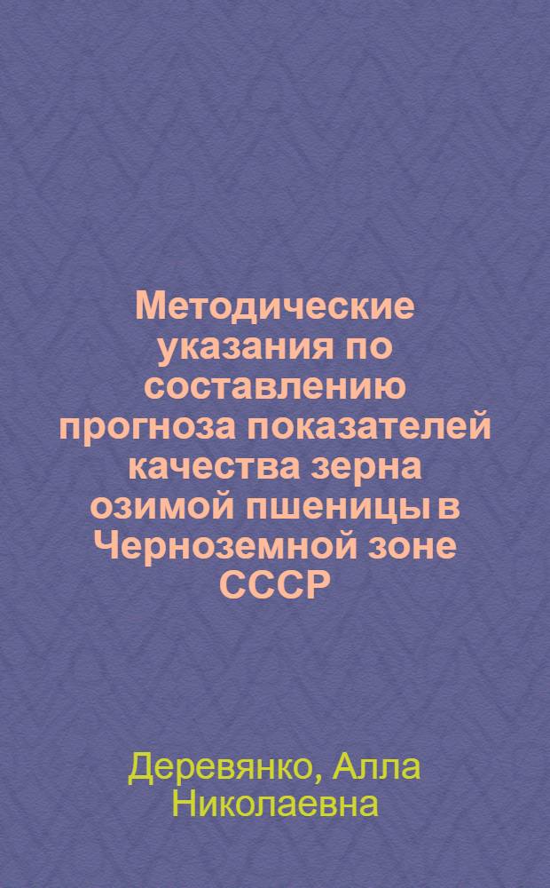 Методические указания по составлению прогноза показателей качества зерна озимой пшеницы в Черноземной зоне СССР