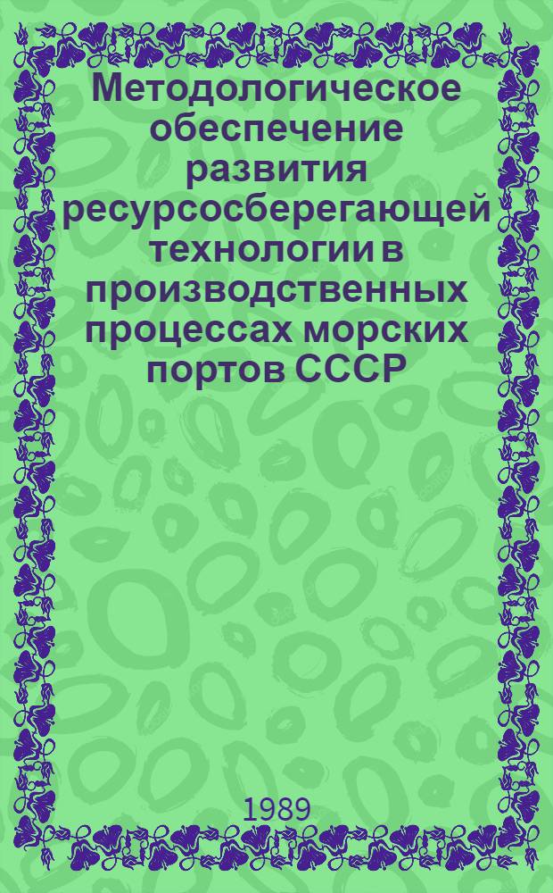 Методологическое обеспечение развития ресурсосберегающей технологии в производственных процессах морских портов СССР : Автореф. дис. на соиск. учен. степ. д-ра техн. наук : (05.22.19)
