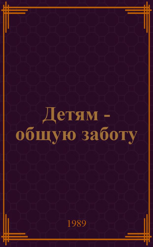 Детям - общую заботу : Сб. ст