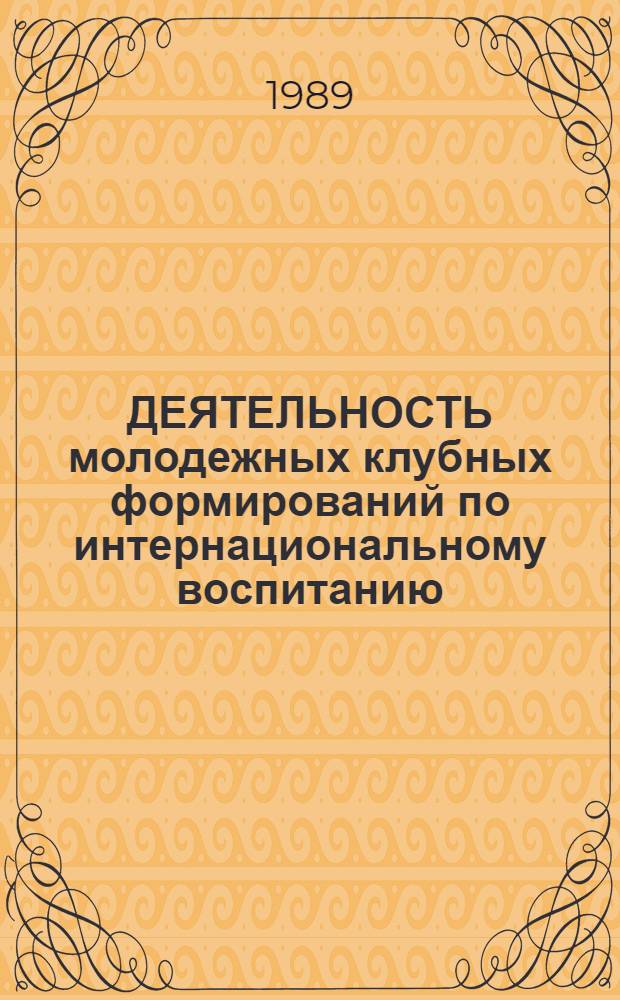 ДЕЯТЕЛЬНОСТЬ молодежных клубных формирований по интернациональному воспитанию : (Информ.-метод. письмо)