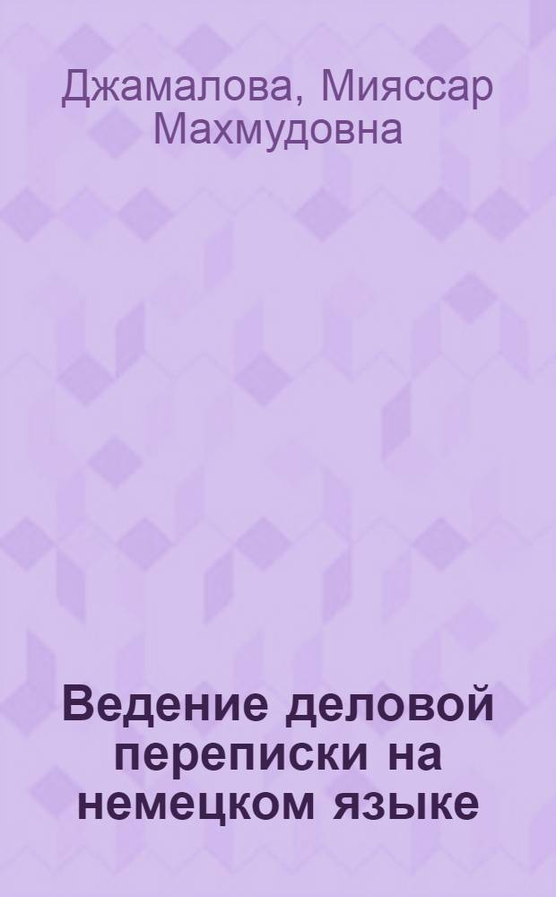 Ведение деловой переписки на немецком языке : Пособие по деловой корреспонденции на нем. яз