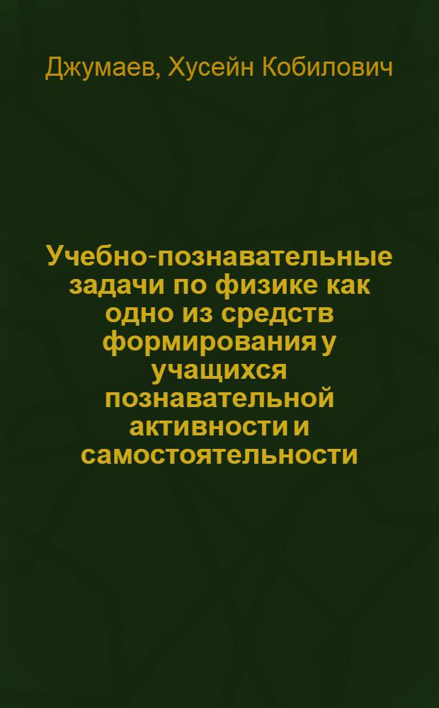 Учебно-познавательные задачи по физике как одно из средств формирования у учащихся познавательной активности и самостоятельности (на материале 6-7 (7-8) классов) : Автореф. дис. на соиск. учен. степ. к. п. н