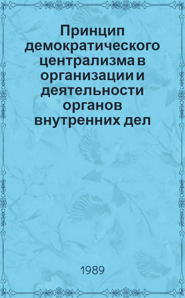Принцип демократического централизма в организации и деятельности органов внутренних дел : Автореф. дис. на соиск. учен. степ. к. ю. н