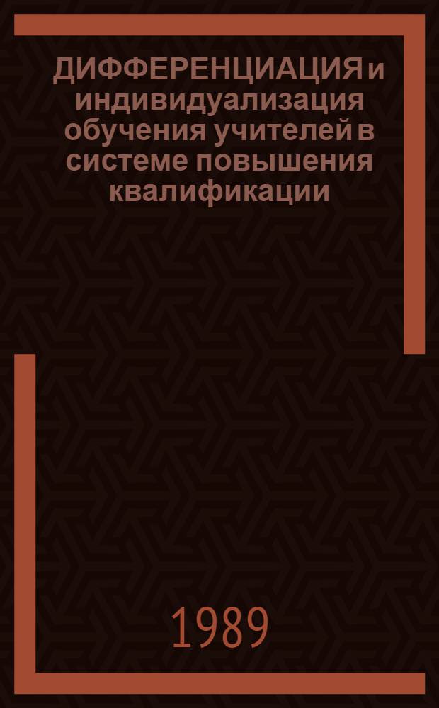 ДИФФЕРЕНЦИАЦИЯ и индивидуализация обучения учителей в системе повышения квалификации : (Метод. рекомендации для ИУУ)