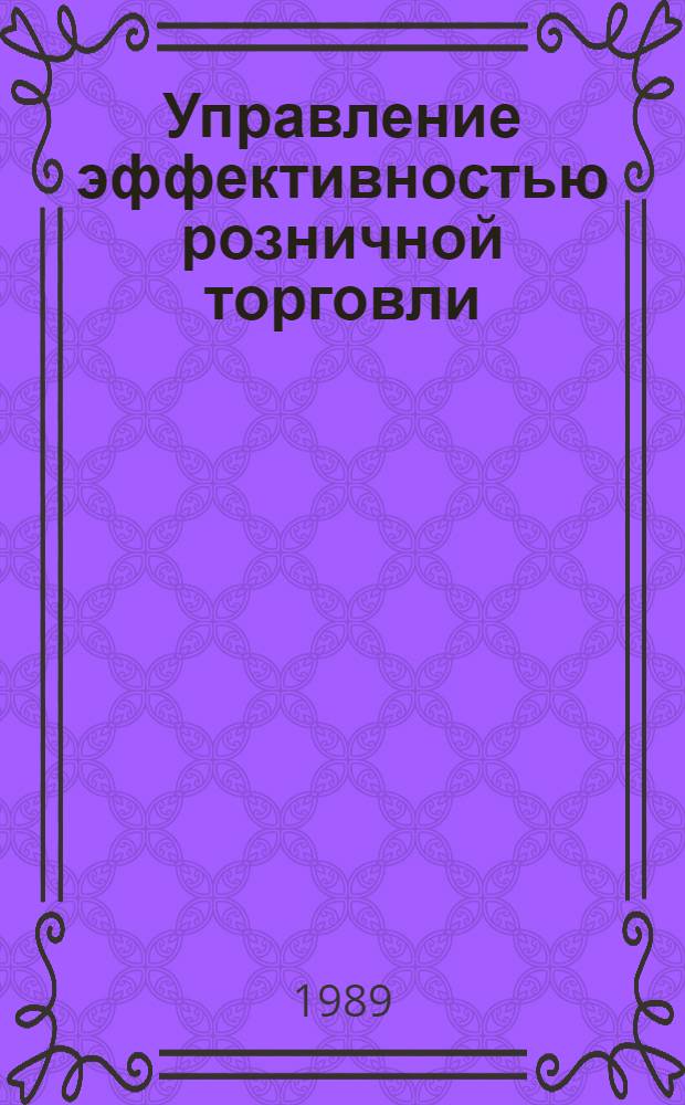 Управление эффективностью розничной торговли : Автореф. дис. на соиск. учен. степ. канд. экон. наук : (08.00.25)