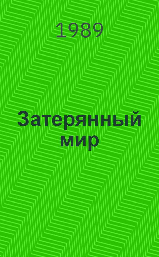 Затерянный мир : Отчет о недавних удивит. приключениях проф. Э. Челленджера, лорда Джона Рокстона, проф. Саммерли и репортера "Дейли-газетт" мистера Э.Д. Мелоуна : Фантаст. повесть