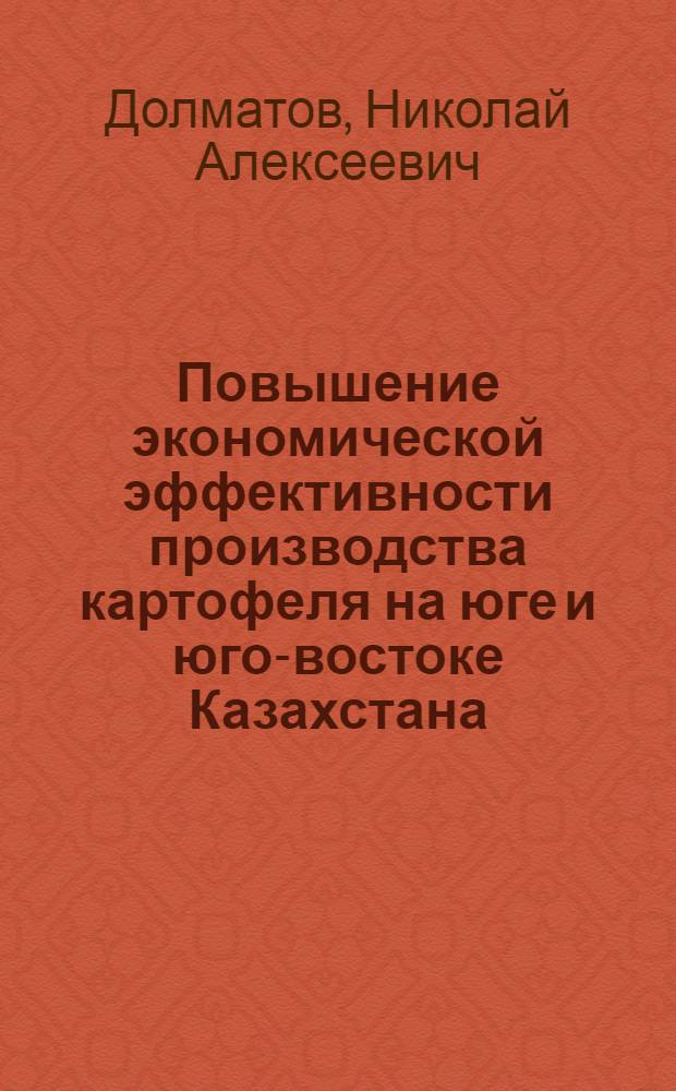 Повышение экономической эффективности производства картофеля на юге и юго-востоке Казахстана : Автореф. дис. на соиск. учен. степ. канд. экон. наук : (08.00.05)