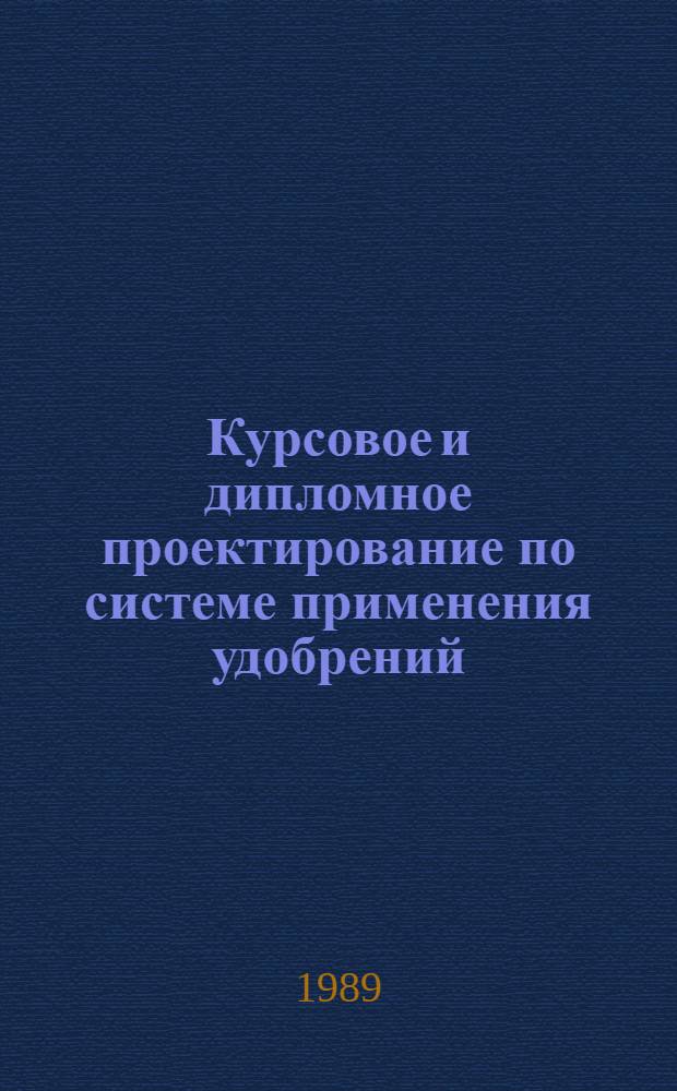 Курсовое и дипломное проектирование по системе применения удобрений : Для спец. "Агрохимия и почвоведение" и "Агрономия"
