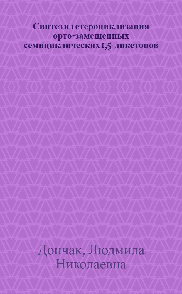 Синтез и гетероциклизация орто-замещенных семициклических 1,5-дикетонов : Автореф. дис. на соиск. учен. степ. канд. хим. наук : (02.00.03)