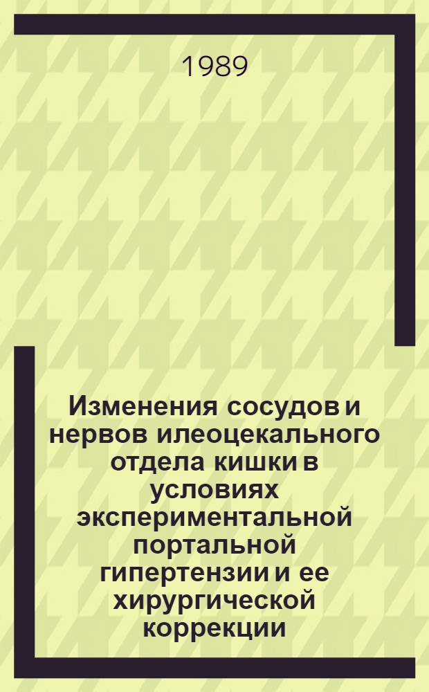 Изменения сосудов и нервов илеоцекального отдела кишки в условиях экспериментальной портальной гипертензии и ее хирургической коррекции : Автореф. дис. на соиск. учен. степ. канд. мед. наук : (14.00.02)