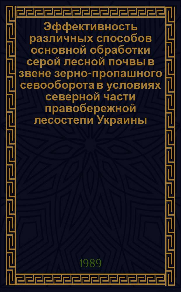 Эффективность различных способов основной обработки серой лесной почвы в звене зерно-пропашного севооборота в условиях северной части правобережной лесостепи Украины : Автореф. дис. на соиск. учен. степ. канд. с.-х. наук : (06.01.01)