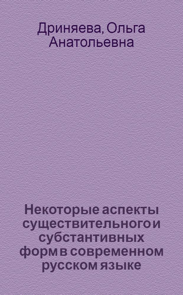 Некоторые аспекты существительного и субстантивных форм в современном русском языке : (На прим. текстов, изуч. в нач. шк.) : Автореф. дис. на соиск. учен. степ. канд. филол. наук : (01.02.01)