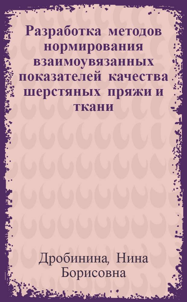 Разработка методов нормирования взаимоувязанных показателей качества шерстяных пряжи и ткани : Автореф. дис. на соиск. учен. степ. канд. техн. наук : (05.19.01)