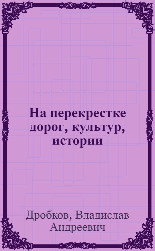 На перекрестке дорог, культур, истории : Очерки о Бельгии и Люксембурге