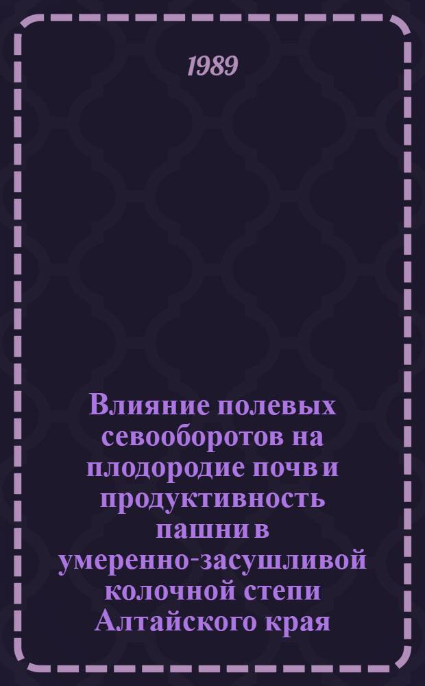 Влияние полевых севооборотов на плодородие почв и продуктивность пашни в умеренно-засушливой колочной степи Алтайского края : Автореф. дис. на соиск. учен. степ. канд. с.-х. наук : (06.01.01)