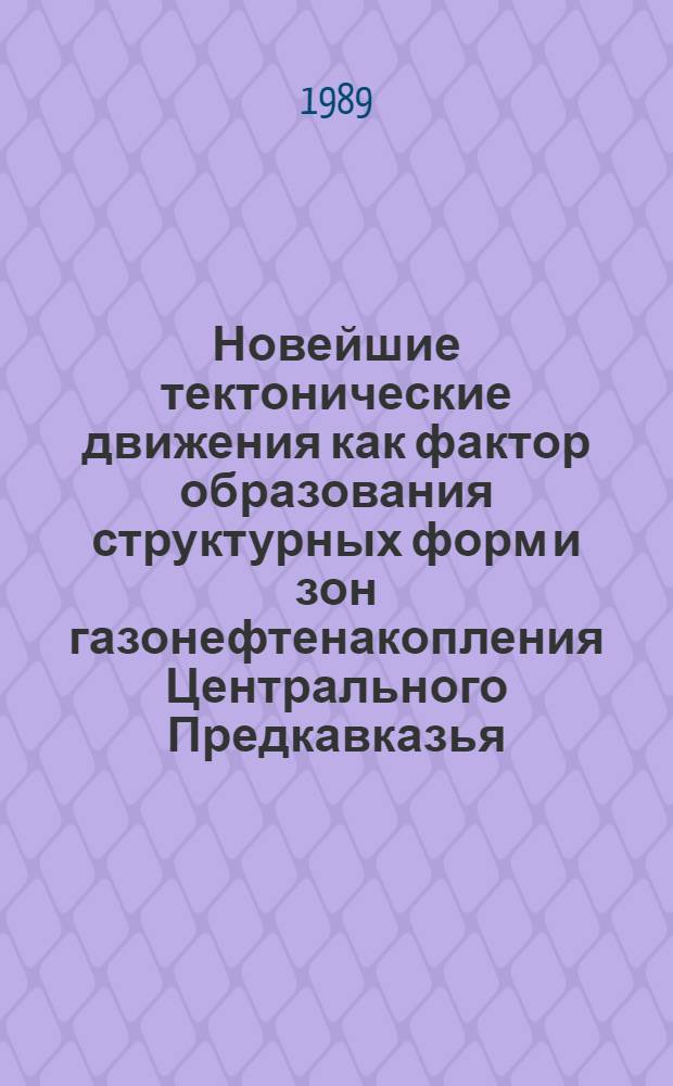 Новейшие тектонические движения как фактор образования структурных форм и зон газонефтенакопления Центрального Предкавказья : Автореф. дис. на соиск. учен. степ. к. г.-м. н