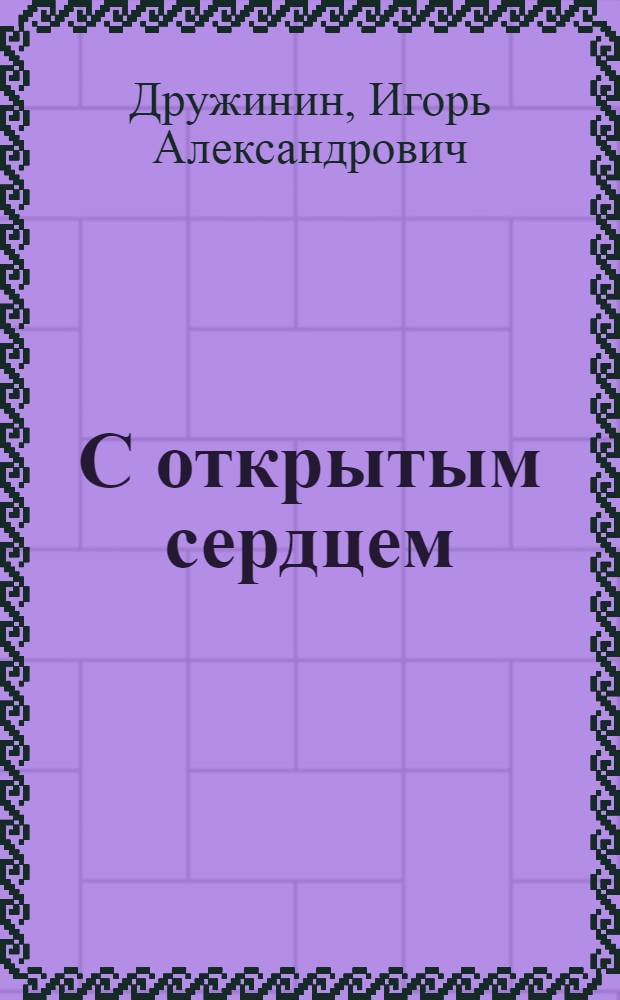 С открытым сердцем : Из опыта работы учительницы шк. № 344 Ленинграда Л.В. Маховой