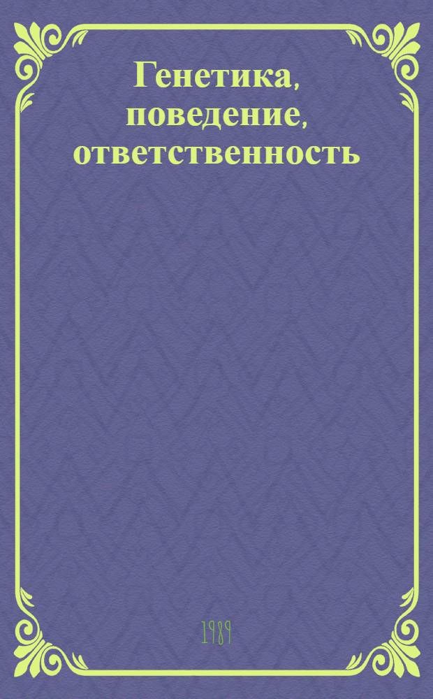 Генетика, поведение, ответственность : О природе антиобществ. поступков и путях их предупреждения