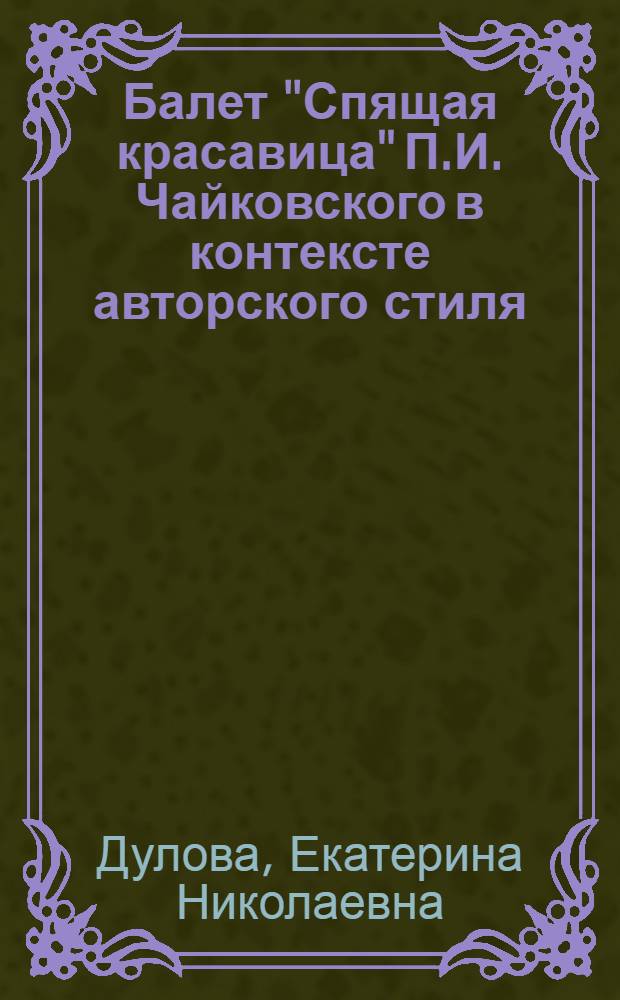 Балет "Спящая красавица" П.И. Чайковского в контексте авторского стиля : Автореф. дис. на соиск. учен. степ. канд. искусствоведения : (17.00.02)