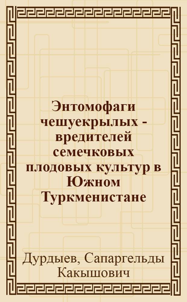 Энтомофаги чешуекрылых - вредителей семечковых плодовых культур в Южном Туркменистане : Автореф. дис. на соиск. учен. степ. канд. биол. наук : (03.00.09)