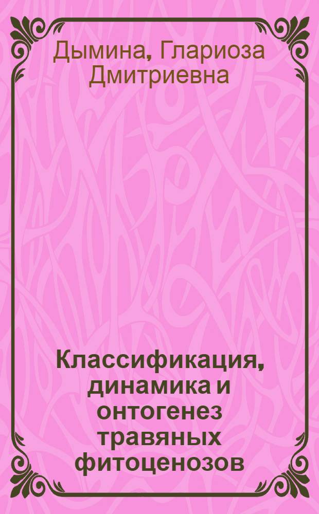 Классификация, динамика и онтогенез травяных фитоценозов : (На прим. регионов Сибири и Дальнего Востока) : Автореф. дис. на соиск. учен. степ. д-ра биол. наук : (03.00.05)
