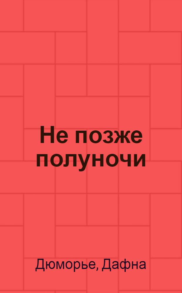 Не позже полуночи : Рассказы : Пер. с англ.