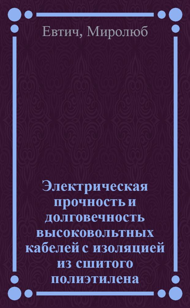 Электрическая прочность и долговечность высоковольтных кабелей с изоляцией из сшитого полиэтилена : Автореф. дис. на соиск. учен. степ. канд. техн. наук : (05.09.02)